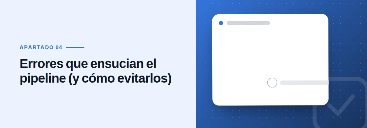 Errores que ensucian el pipeline (y cómo evitarlos)